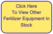 Click Here
To View Other Fertilizer Equipment In Stock